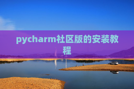 pycharm社区版的安装教程 pycharm社区版的安装教程